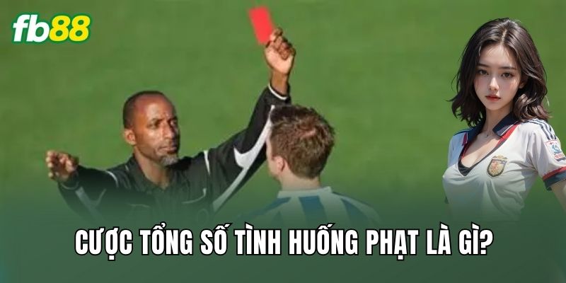 Cược Tổng Số Tình Huống Phạt: Cách Đọc Trận Đỉnh Cao 1 Cược tổng số tình huống phạt là gì?