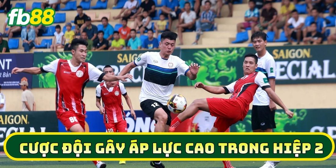 Cược Đội Gây Áp Lực Cao Trong Hiệp 2 là gì?
