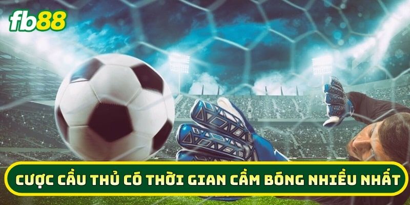 Giới thiệu về kèo Cược Cầu Thủ Có Thời Gian Cầm Bóng Nhiều Nhất