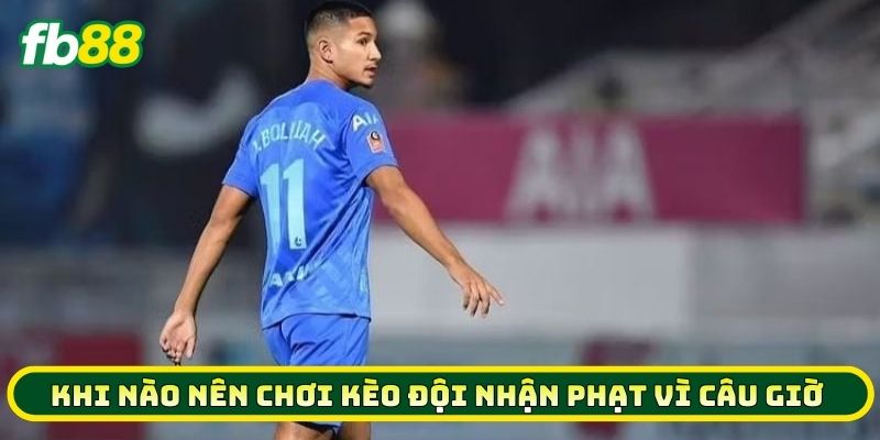 4 Bí Kíp Chinh Phục Kèo Đội Nhận Phạt Vì Câu Giờ Thắng Đậm 2 Khi nào nên chơi Kèo Đội Nhận Phạt Vì Câu Giờ