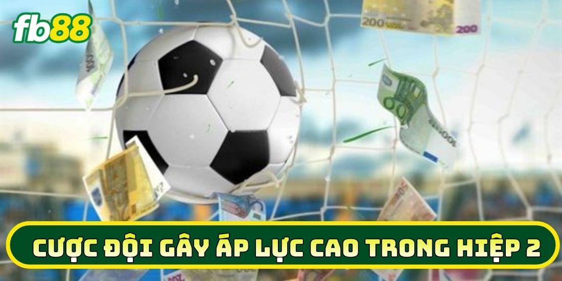 Khi nào nên tham gia Cược Đội Gây Áp Lực Cao Trong Hiệp 2