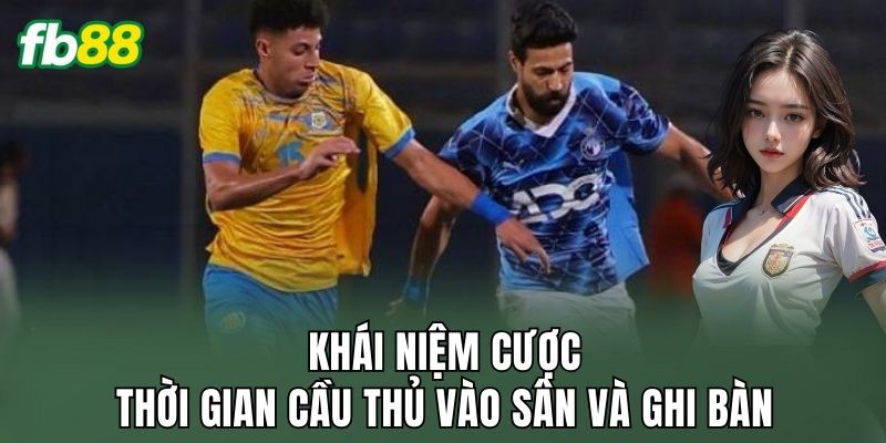 Khái niệm cược thời gian cầu thủ vào sân và ghi bàn