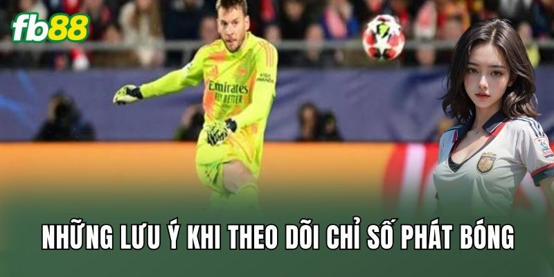 Những lưu ý khi theo dõi chỉ số phát bóng