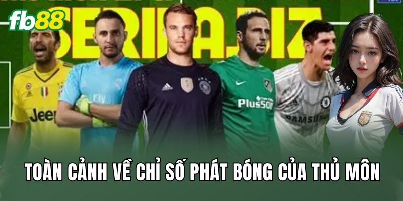 Toàn cảnh về chỉ số phát bóng của thủ môn
