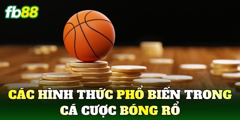 Các hình thức phổ biến trong Cá Cược Bóng Rổ