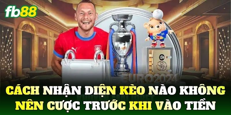 Cách nhận diện kèo nào không nên cược trước khi vào tiền