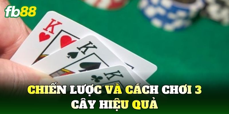 3 Cây Là Gì? Luật Chơi Và Cách Tham Gia Dễ Hiểu 3 Chiến lược và cách chơi 3 cây hiệu quả