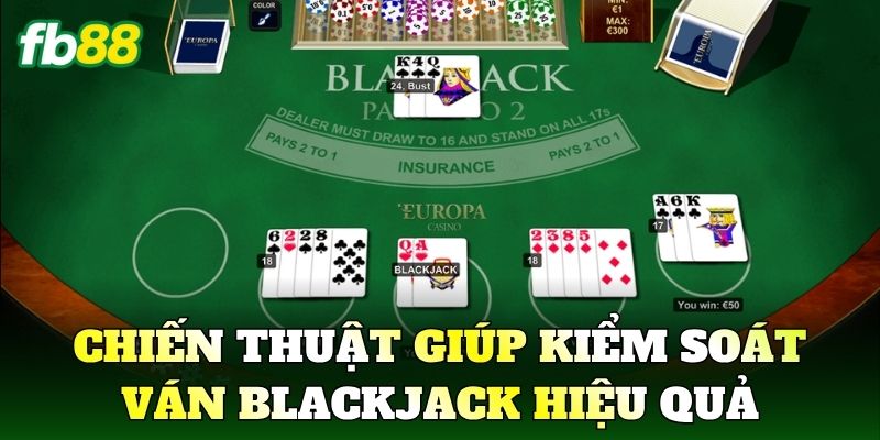 Blackjack: Cách Chơi Hiệu Quả Cho Người Mới Tại FB88 3 Chiến thuật giúp kiểm soát ván Blackjack hiệu quả