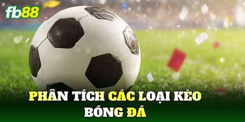 Phân tích các loại kèo bóng đá