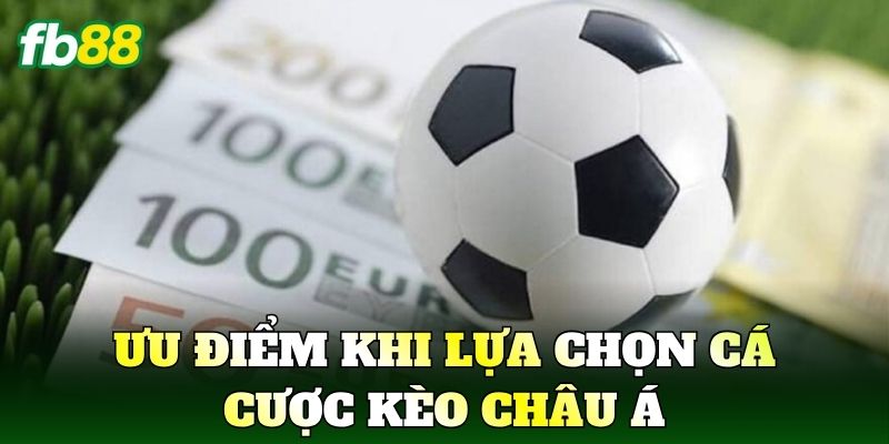 Ưu điểm khi lựa chọn kèo châu Á