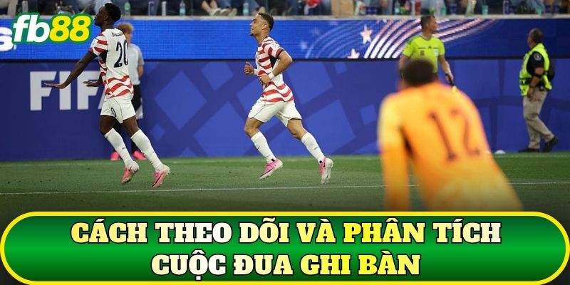 Cách theo dõi và phân tích cuộc đua ghi bàn
