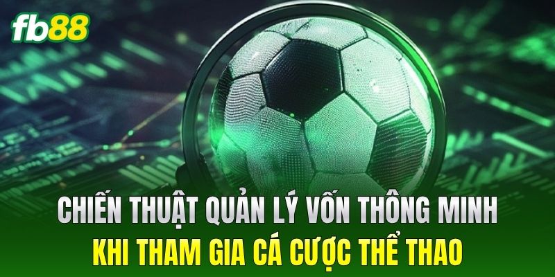 Kèo Cầu Thủ Kiến Tạo - Tỷ Lệ Thưởng Cực Cao Tại FB88 3 Chiến thuật quản lý vốn thông minh khi tham gia cá cược thể thao