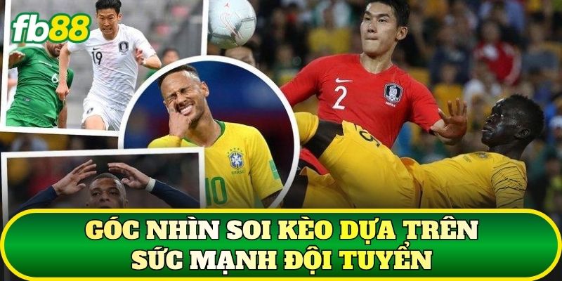 Góc nhìn soi kèo dựa trên sức mạnh đội tuyển