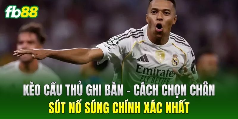 Kèo Cầu Thủ Ghi Bàn – Cách chọn chân sút nổ súng chính xác nhất