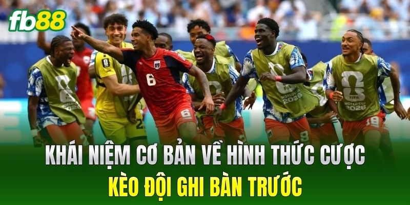 Khái niệm cơ bản về hình thức cược Kèo Đội Ghi Bàn Trước