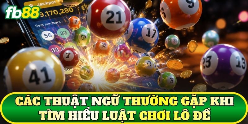 Các thuật ngữ thường gặp khi tìm hiểu luật chơi Lô Đề
