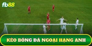 Kèo Bóng Đá Ngoại Hạng Anh