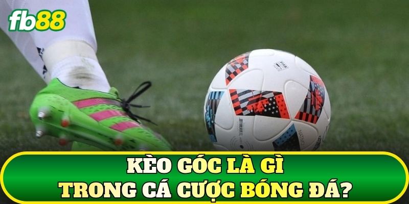 Kèo góc là gì trong cá cược bóng đá?