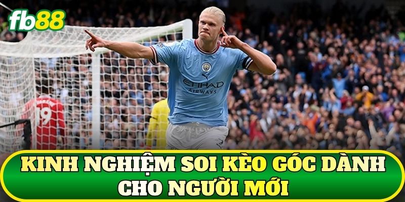 Kinh nghiệm soi kèo góc dành cho người mới