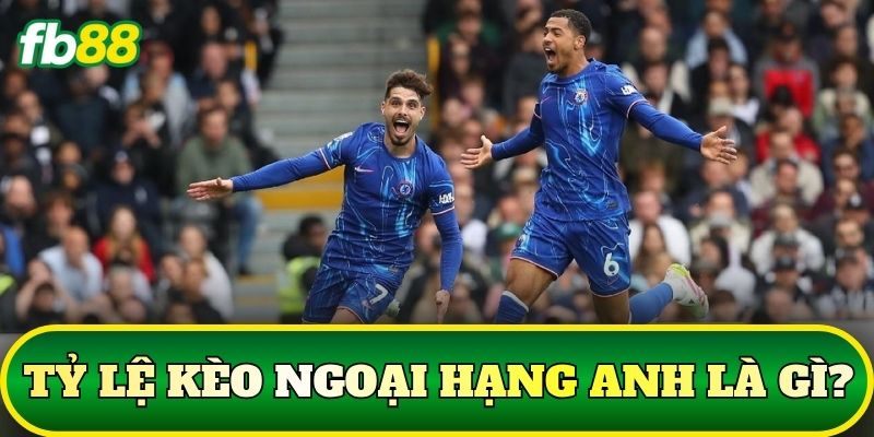 Tỷ lệ kèo Ngoại Hạng Anh là gì?