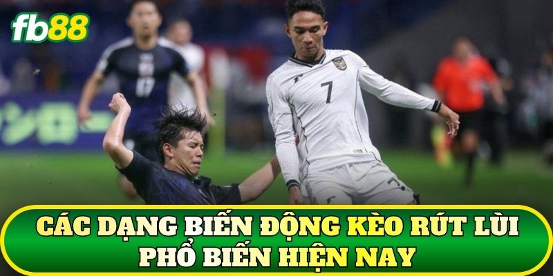 Các dạng biến động kèo rút lùi phổ biến hiện nay