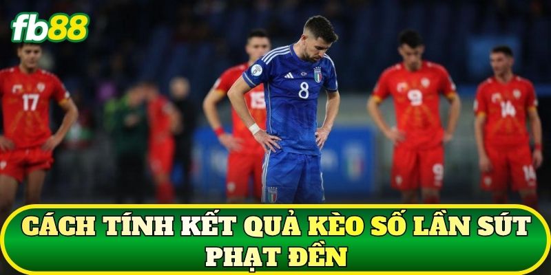 Cách tính kết quả kèo số lần sút phạt đền